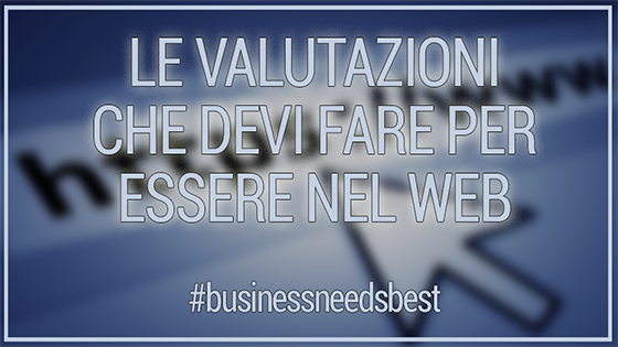 Scopri di più sull'articolo Le valutazioni che devi fare per essere nel web